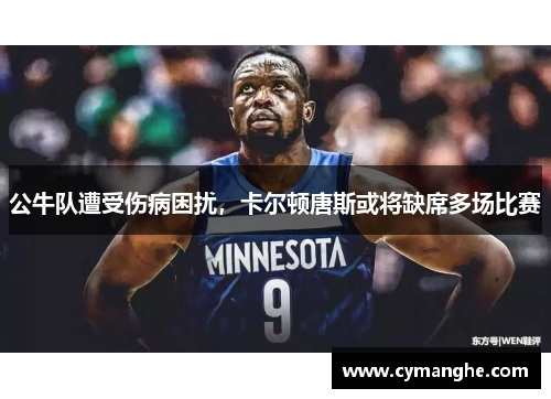 公牛队遭受伤病困扰，卡尔顿唐斯或将缺席多场比赛