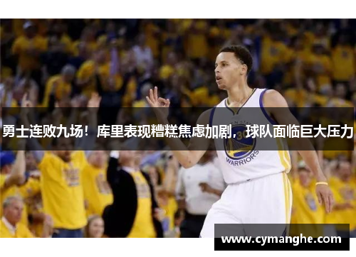 勇士连败九场！库里表现糟糕焦虑加剧，球队面临巨大压力