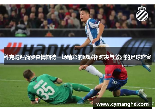 科克城迎战罗森博期待一场精彩的欧联杯对决与激烈的足球盛宴